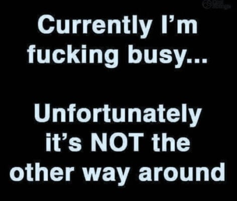 currentlyfuckingbusy.jpeg.31f8296fb00cab7c3e2880b6f7b99923.jpeg